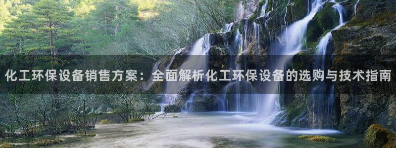 亿万先生手游下载：化工环保设备销售方案：全面解析化工环保设备的选购与技术指南