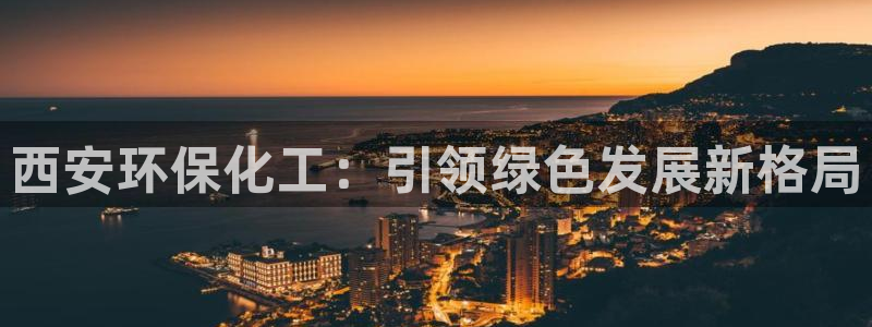 亿万下载第三季：西安环保化工：引领绿色发展新格局