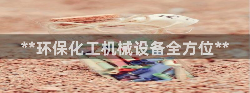 亿万先生游戏：**环保化工机械设备全方位**