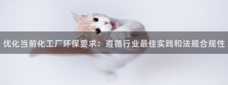 亿万先生mr008：优化当前化工厂环保要求：遵循行业最佳实践和法规合规性