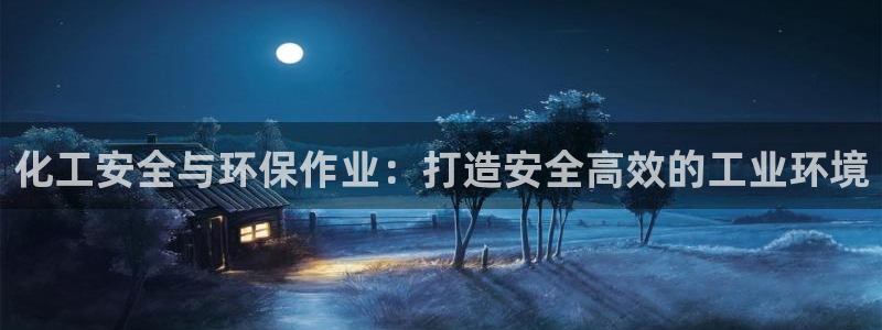 亿万问答：化工安全与环保作业：打造安全高效的工业环境
