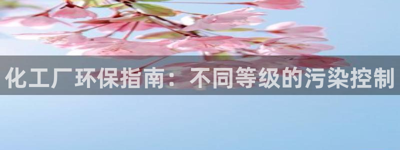 亿万网友在线实时为您解答：化工厂环保指南：不同等级的污染控制