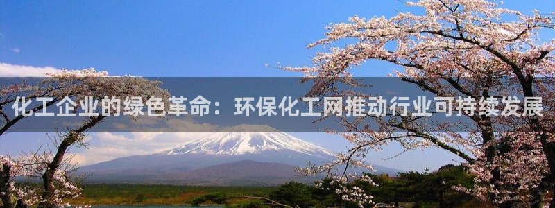 亿万先生合并网址是多少：化工企业的绿色革命：环保化工网推动行业可持续发展
