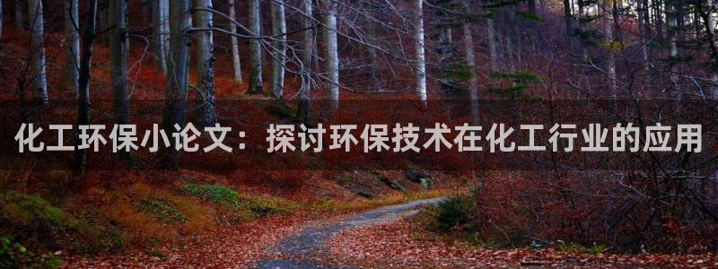 亿万先生客户端官网：化工环保小论文：探讨环保技术在化工行业的应用