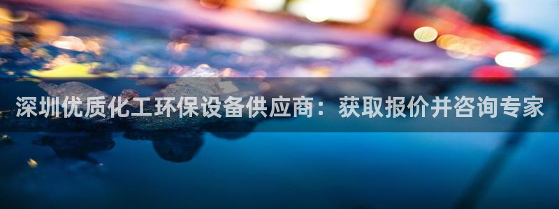 电视剧亿万：深圳优质化工环保设备供应商：获取报价并咨询专家